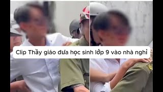 Xác Minh Clip Thầy Giáo Đưa Học Sinh Lớp 9 Vào Nhà Nghỉ