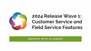 2024 Release Wave 1 - Customer Service and Field Service Features - Insights with C5 Insight