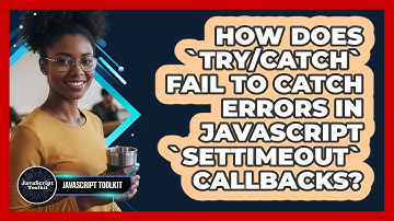 How Does `try/catch` Fail To Catch Errors In JavaScript `setTimeout` Callbacks? - JavaScript Toolkit
