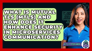 What Is Mutual TLS (mTLS) And How Does It Enhance Security In Microservices Communication?