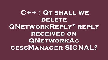 C++ : Qt shall we delete QNetworkReply* reply received on QNetworkAccessManager SIGNAL?