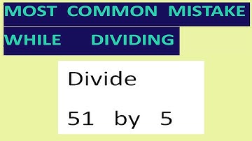 Divide 51   by   5   Most common mistake   while dividing
