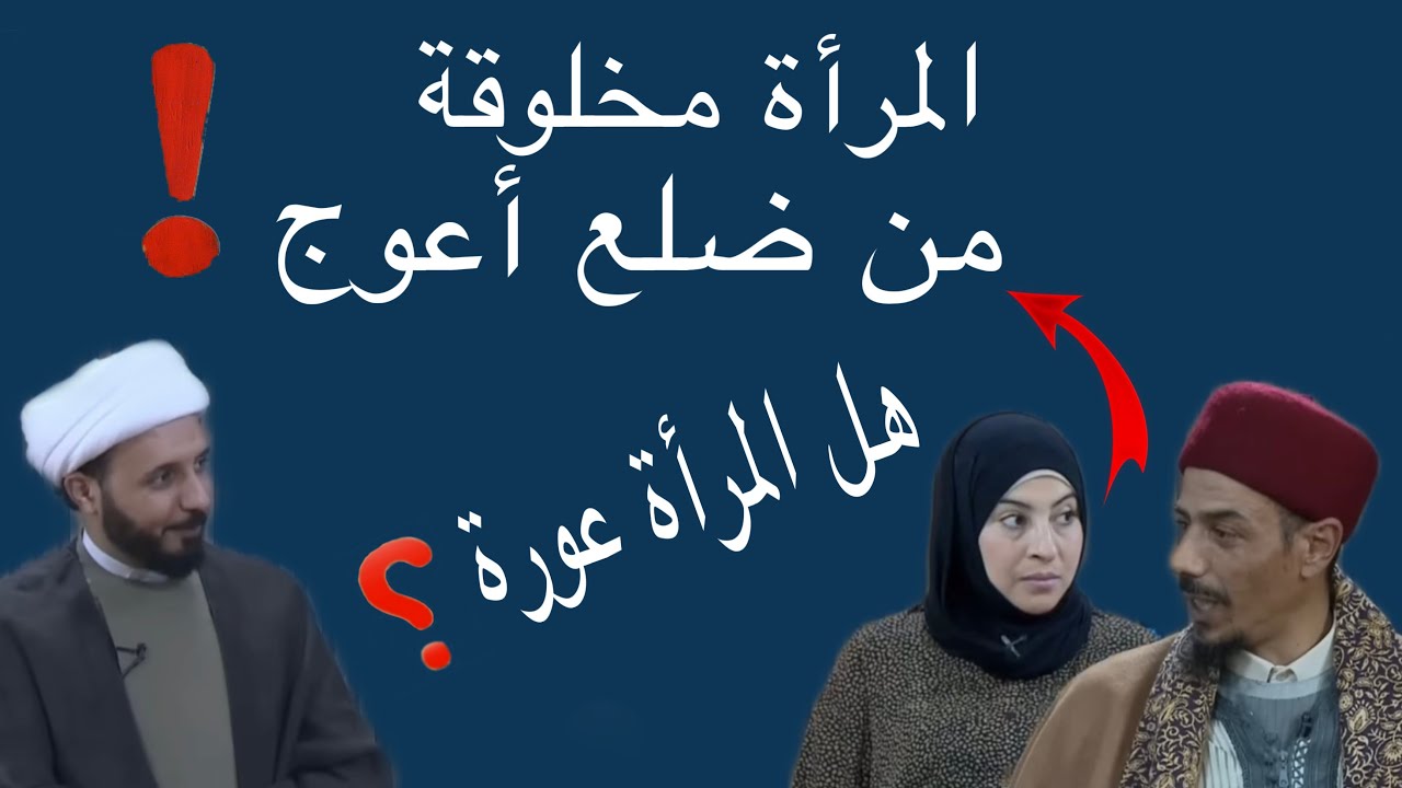 هل المرأة مخلوقة من ضلع اعوج  وهل هي عورة ؟ مَن كرم المرأة اكثر الشيعة أم السُنة ؟