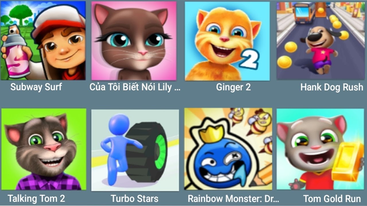 Subway Surfers,Talking Lily, Ginger 2,Hank Dog Rush, Talking Tom 2,Turbo Stars,Rainbow Monster,...