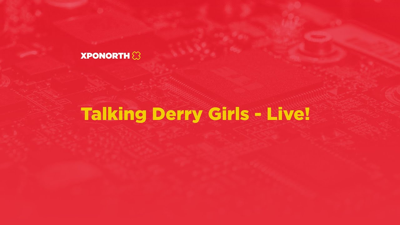 XpoNorth 2021: Talking Derry Girls - Live!
