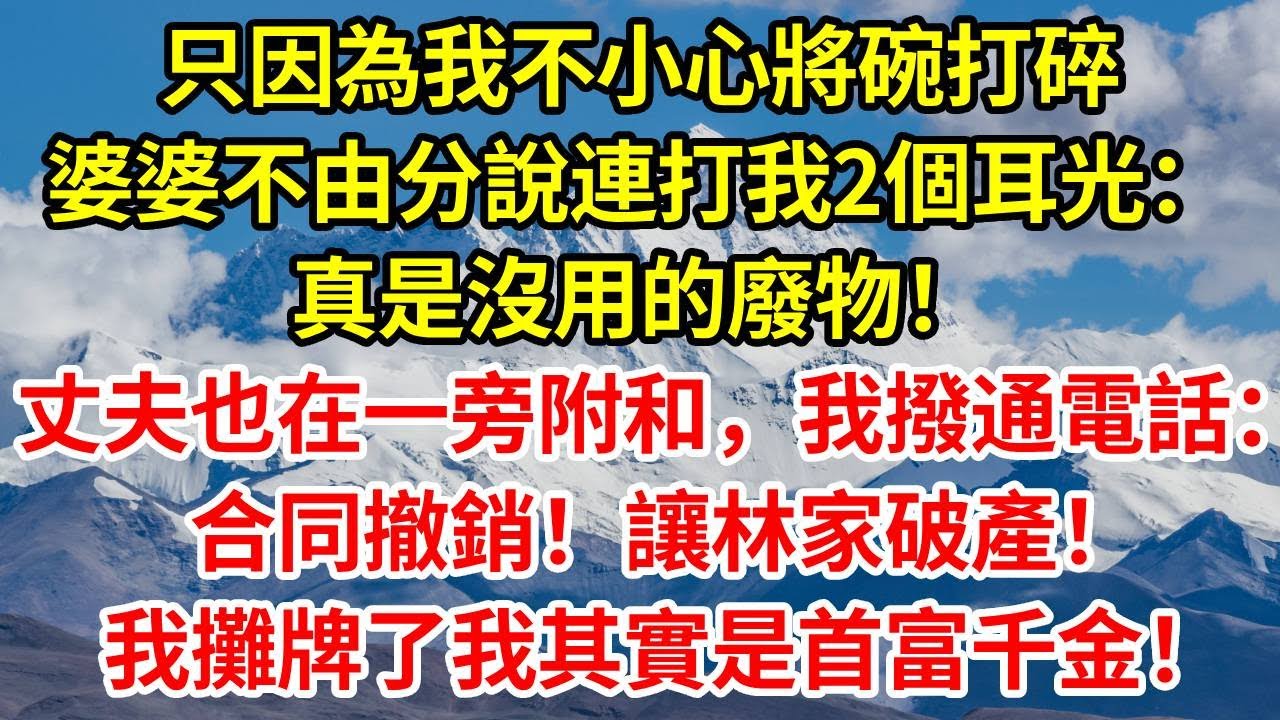 只因為我不小心將碗打碎，婆婆不由分說連打我2個耳光：真是沒用的廢物！丈夫也在一旁附和，我轉身撥通電話：合同撤銷！讓林家破產！我攤牌了我其實是首富千金！#人生感悟 #故事分享 #正能量 #感情