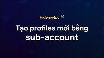 Hidemyacc 3.0 | Tạo profiles mới bằng tài khoản Sub