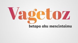 Vagetoz betapa aku mencintaimu