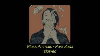 glass animals - pork soda [slowed version ]