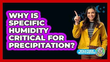 Why Is Specific Humidity Critical For Precipitation? - Weather Watchdog