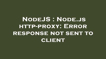 NodeJS : Node.js http-proxy: Error response not sent to client