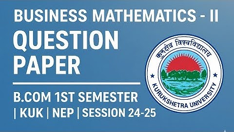 business mathematics -Il question paper kuk ( NEP) b.com 1st semester second {session 24-25} 