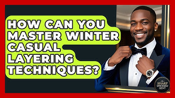How Can You Master Winter Casual Layering Techniques? - The Sharp Dressed Gent