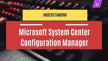 07 | Understanding of Microsoft System Center Configuration Manager | System Administration