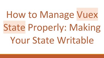 How to Manage Vuex State Properly: Making Your State Writable