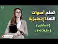 13 أصوات الحروف في اللغة الانجليزية بطريقة جدا بسيطة كورس الصوتيات للمبتدئين SH CH ZH 