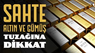 Sahte altın ve gümüş tuzağına dikkat