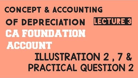concept and accounting of depreciation illustration 2, 7 & practical question 2 ca foundation