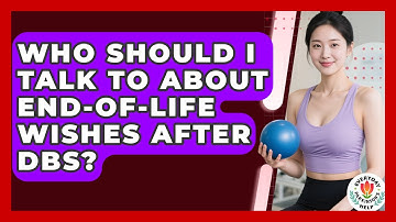 Who Should I Talk To About End-of-Life Wishes After DBS? - Everyday Parkinsons Help
