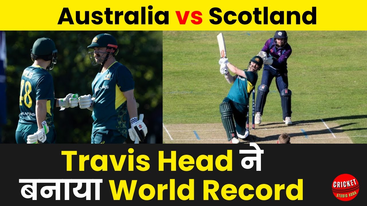 Travis Head ने दिखाया Scotland के खिलाफ रौद्र रूप..बनाया World Record 