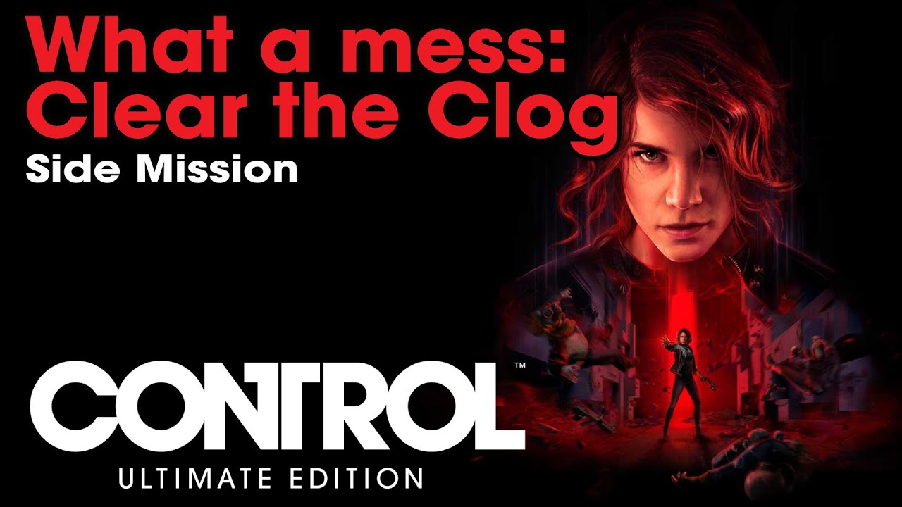 Control Ultimate Edition - What a Mess: Clear the Clog (Side Mission ...