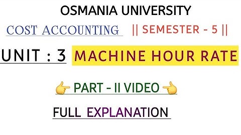 MACHINE HOUR RATE || UNIT : 3 || OVERHEADS || PART - 2 || EXPLAINATION VIDEO || @shivanipallela