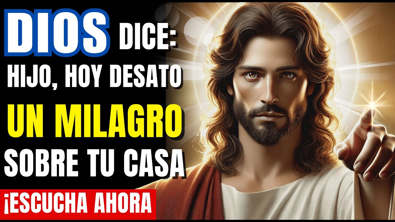 DIOS DICE: HOY DESATO UN MILAGRO SOBRE TU CASA