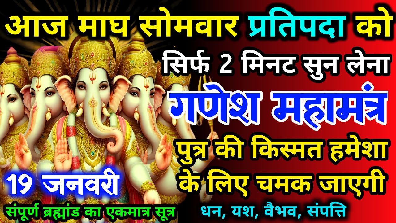 आज माघ सोमवार प्रतिपदा को गणेश जी का मंत्र 52 सैकेंड सुन लो इतना पैसा आएगा गिनती भूल जाओगे