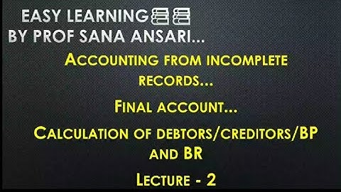 FINAL ACCOUNT|ACCOUNTING FROM INCOMPLETE RECORDS|DEBTORS|CREDITORS|BR|BP @ProfSanaAnsari