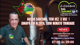 PROGRAMA AMAPÁ EM ALERTA COM NONATO TRINDADE DIRETO DA RÁDIO TARUMÃ 104,3 FM!