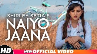 Shirley Setia  -  Naiyo Jaana   Ravi Singhal  | Latest Punjabi Song 2019