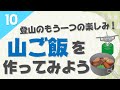 登山のもう一つの楽しみ！山ご飯を作ってみよう【初心者向け登山講座10話】