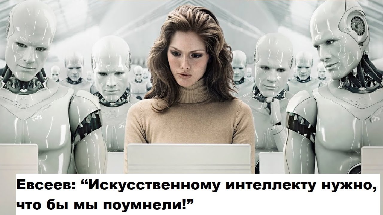 Евсеев: "Искусственному интеллекту нужно, что бы мы поумнели!" - YouTube