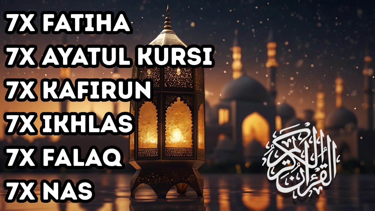 7X FATIHA 7X AYATUL KURSI 7X KAFIRUN 7X IKHLAS 7X FALAQ 7X NAS
