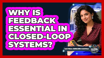 Why Is Feedback Essential in Closed-Loop Systems?