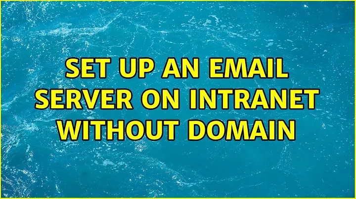 Set up an Email server on intranet without domain (4 Solutions!!)
