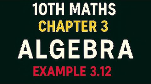 10th Maths TN State Board Chapter 3-Algebra Example 3.12