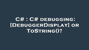 C# : C# debugging: [DebuggerDisplay] or ToString()?