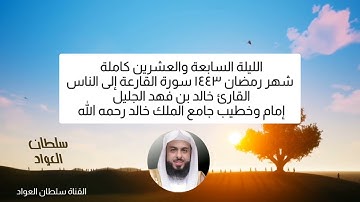 الليلة السابعة والعشرين رمضان ١٤٤٣ من سورة القارعة إلى الناس القارئ الشيخ خالد الجليل