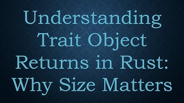 Understanding Trait Object Returns in Rust: Why Size Matters