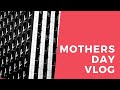 Mothers Day Vlog