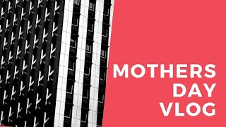 Mothers Day Vlog