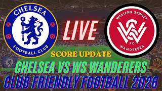 Chelsea Vs WS Wanderers | Club Friendly Football 2026 | Live Score Update