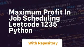 Maximum profit in job scheduling leetcode 1235 python