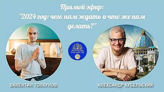 2024 год: чего нам ждать и что же нам делать? Александр Кубельский и Валентин Толкунов