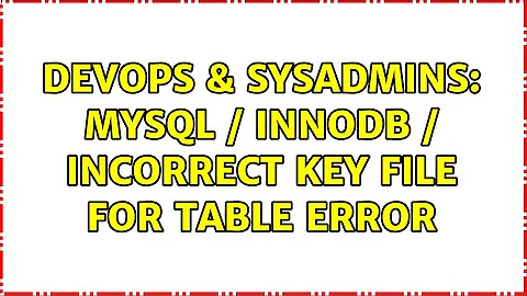 DevOps & SysAdmins: MySQL / InnoDB / Incorrect key file for table Error