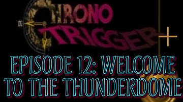 Chrono Trigger Plus Episode 12: Welcome To The Thunderdome