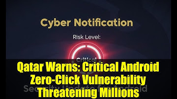 Qatar Warns: Critical Android Zero-Click Vulnerability Threatening Millions