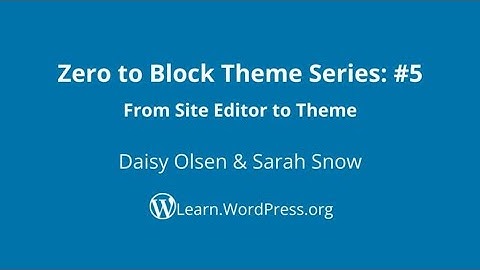 Zero to Block Theme Series #5: From Site Editor to Theme