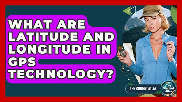 What Are Latitude And Longitude In GPS Technology? - The Student Atlas